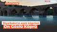 Diyarbakır'ın eşsiz köprüsü: On Gözlü Köprü