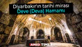 Diyarbakır'ın tarihi mirası: Deve (Deva) Hamamı