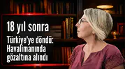 18 yıl sonra Türkiye’ye döndü: Havalimanında gözaltına alındı