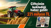 Çiftçinin beklediği haber geldi: 271 milyon TL