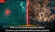 PKK'nin iki kampı boşalttığı iddiası: Çerçeve yasa kulisinde dikkat çeken gelişme