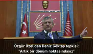Özgür Özel'den Deniz Göktaş tepkisi: "Artık bir dönüm noktasındayız"