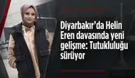 Diyarbakır’da Helin Eren davasında yeni gelişme: Tutukluluğu sürüyor