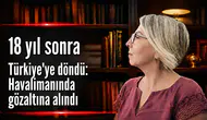 18 yıl sonra Türkiye’ye döndü: Havalimanında gözaltına alındı