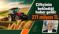 Çiftçinin beklediği haber geldi: 271 milyon TL