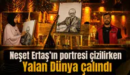 Neşet Ertaş’ın portresi çizilirken Yalan Dünya çalındı