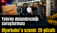 Yatırım dolandırıcılığı soruşturması Diyarbakır’a uzandı: 20 gözaltı
