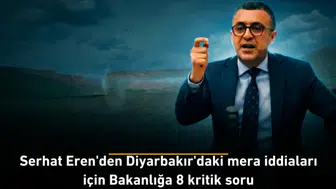 Serhat Eren'den Diyarbakır'daki mera iddiaları için Bakanlığa 8 kritik soru