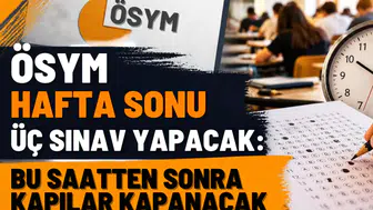 ÖSYM hafta sonu üç sınav yapacak: Bu saatten sonra kapılar kapanacak