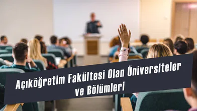 Açıköğretim Fakültesi olan üniversiteler ve bölümleri 2025: Önlisans ve lisans