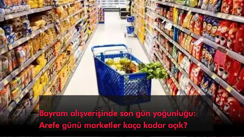 Bayram alışverişinde son gün yoğunluğu: Arefe günü marketler kaça kadar açık?