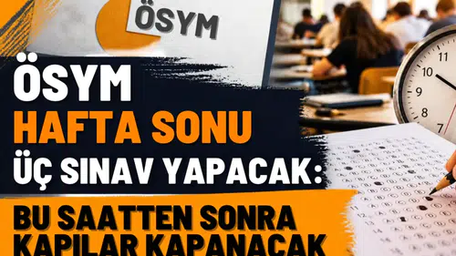 ÖSYM hafta sonu üç sınav yapacak: Bu saatten sonra kapılar kapanacak