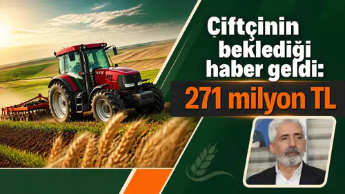 Çiftçinin beklediği haber geldi: 271 milyon TL