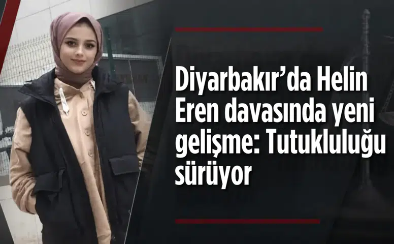 Diyarbakır’da Helin Eren davasında yeni gelişme: Tutukluluğu sürüyor