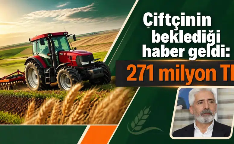 Çiftçinin beklediği haber geldi: 271 milyon TL