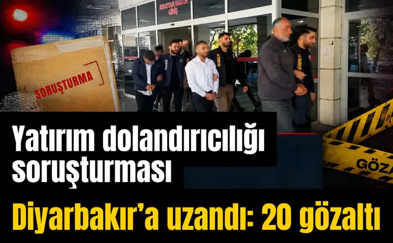 Yatırım dolandırıcılığı soruşturması Diyarbakır’a uzandı: 20 gözaltı